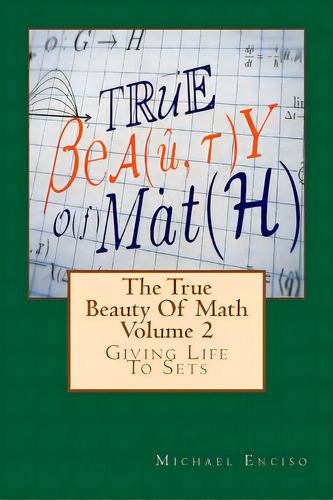 The True Beauty Of Math: Volume 2, Giving Life To Sets, De Enciso, Michael. Editorial Createspace, Tapa Blanda En Inglés