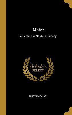 Libro Mater: An American Study In Comedy - Mackaye, Percy