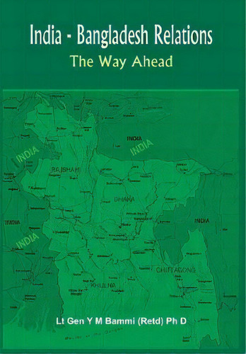 India Bangladesh Relations : The Way Ahead, De Lt Gen Y M Bammi Ph D. Editorial Vij Books (india) Pty Ltd, Tapa Dura En Inglés, 2010