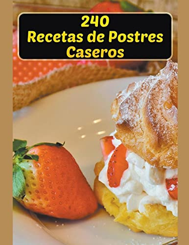 240 Recetas De Postres Caseros