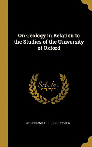 On Geology In Relation To The Studies Of The University Of Oxford, De H. E. (hugh Edwin), Strickland. Editorial Wentworth Pr, Tapa Dura En Inglés