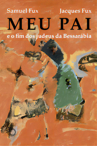 Meu Pai: E O Fim Dos Judeus Da Bessarábia, De Fux, Jacques. Editora Perspectiva, Capa Mole Em Português, 2023