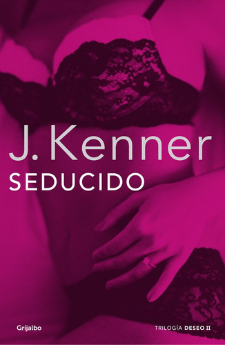 Seducido (Trilogía Deseo 2), de Kenner, J.., vol. 0.0. Editorial Grijalbo, tapa blanda en español, 2014