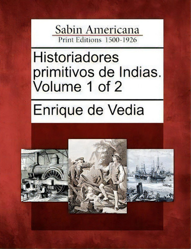 Historiadores Primitivos De Indias. Volume 1 Of 2, De Enrique De Vedia., Vol. 1. Editorial Gale Ecco Sabin Americana, Tapa Blanda En Español