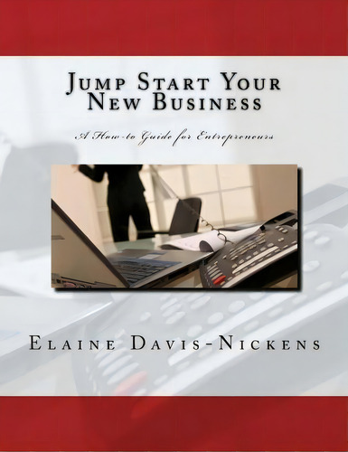 Jump Start Your New Business: A How-to Guide For Entrepreneurs, De Ms Elaine Davis-nickens., Vol. 1. Editorial Createspace Independent Publishing Platform, Tapa Blanda En Inglés