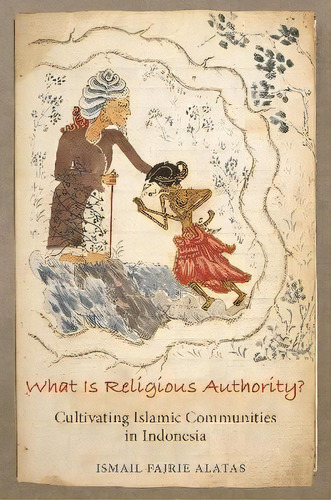 What Is Religious Authority? : Cultivating Islamic Communities In Indonesia, De Ismail Fajrie Alatas. Editorial Princeton University Press, Tapa Blanda En Inglés