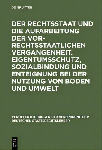 Der Rechtsstaat Und Die Aufarbeitung Der Vor-rechtsstaatlichen Vergangenheit. Eigentumsschutz, So..., De Christian Starck., Vol. 1. Editorial De Gruyter, Tapa Dura En Alemán