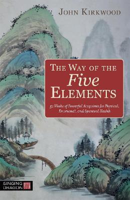 The Way Of The Five Elements : 52 Weeks Of Powerful Acupo...