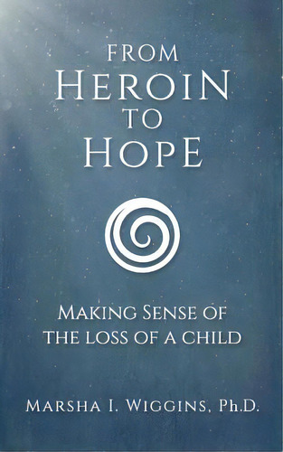 From Heroin To Hope: Making Sense Of The Loss Of A Child, De Wiggins, Marsha. Editorial Lightning Source Inc, Tapa Blanda En Inglés