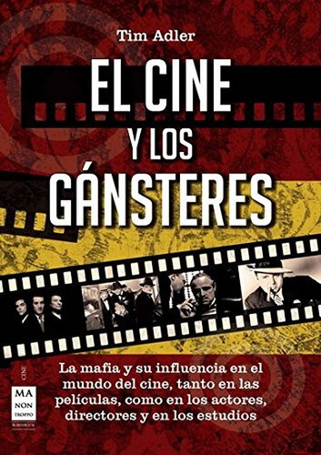 CINE Y LOS GÁNSTERES, EL: La mafia y su influencia en el mundo del cine, tanto en las películas, com, de Adler, Tim. Editorial Robinbook, tapa pasta blanda en español, 2013