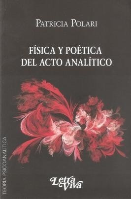 Fisica Y Poetica Del Acto Analitico (teoria Psicoanalitica)