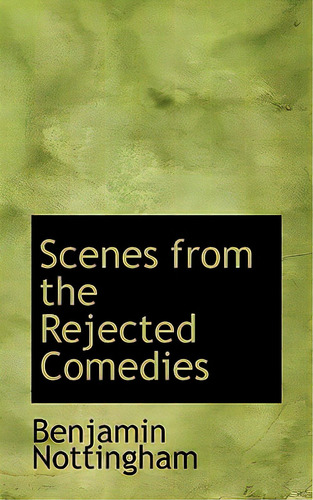 Scenes From The Rejected Comedies, De Nottingham, Benjamin. Editorial Bibliobazaar, Tapa Blanda En Inglés