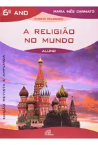 Comprar A Religião No Mundo - 6º Ano (livro Do Aluno), De Maria Inês Carniato., Vol. 1. Editorial Editora Paulinas, Capa Mole, Edição Edição Revista E Ampliada Em Português, 2010