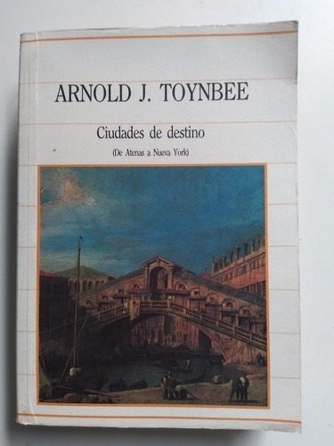 Ciudades De Destino (de Atenas A Nueva York)- Arnold Toynbee