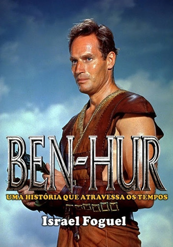 Ben-hur: Uma História Que Atravessa Os Tempos, De Israel Foguel. Série Não Aplicável, Vol. 1. Editora Clube De Autores, Capa Mole, Edição 3 Em Português, 2019