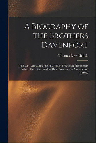 A Biography Of The Brothers Davenport: With Some Account Of The Physical And Psychical Phenomena ..., De Nichols, Thomas Low 1815-1901. Editorial Legare Street Pr, Tapa Blanda En Inglés