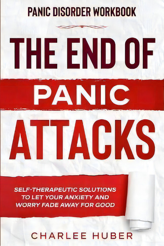 Panic Disorder Workbook : The End Of Panic Attacks - Self-therapeutic Solutions To Let Your Anxie..., De Charlee Huber. Editorial Readers First Publishing Ltd, Tapa Blanda En Inglés