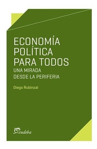 Economía Política Para Todos, De Rubinzal, Diego. Editorial Eudeba, Edición 2016 En Español