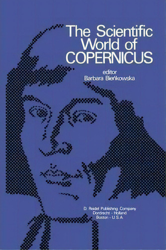 The Scientific World Of Copernicus : On The Occasion Of The 500th Anniversary Of His Birth 1473-1973, De B. Biékowska. Editorial Springer, Tapa Dura En Inglés