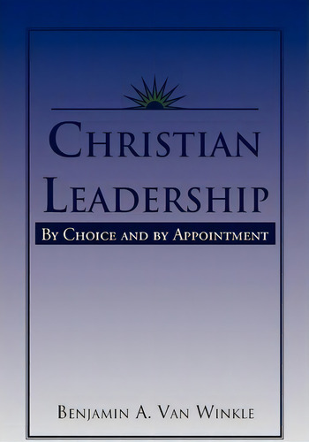 Christian Leadership, De Benjamin A Van Winkle. Editorial Xlibris, Tapa Blanda En Inglés