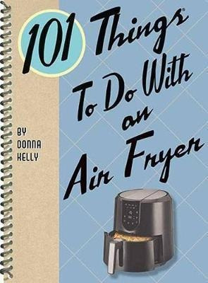 Libro 101 Things To Do With An Air Fryer - Donna Kelly