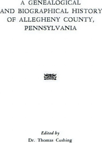 A Genealogical And Biographical History Of Allegheny County, Pennsylvania, De Cushing., Vol. 1. Editorial Clearfield, Tapa Blanda En Inglés