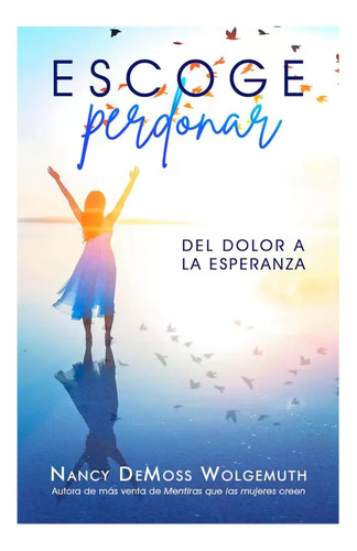Escoge Perdonar: Del Dolor A La Esperanza, De Nancy Demoss. Editorial Portavoz, Tapa Blanda En Español, 2023