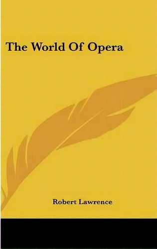 The World Of Opera, De Robert Lawrence. Editorial Kessinger Publishing, Tapa Dura En Inglés