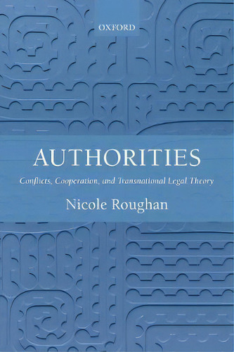 Authorities : Conflicts, Cooperation, And Transnational Legal Theory, De Nicole Roughan. Editorial Oxford University Press, Tapa Blanda En Inglés