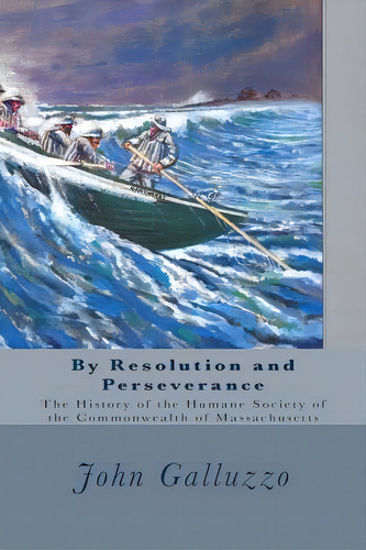 By Resolution And Perseverance : The History Of The Humane Society Of The Commonwealth Of Massach..., De John J Galluzzo. Editorial Createspace Independent Publishing Platform, Tapa Blanda En Inglés