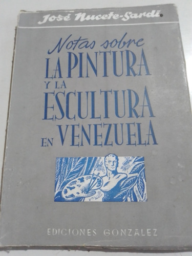 Notas Sobre La Pintura Y La Escultura En Venezuela José Nuce