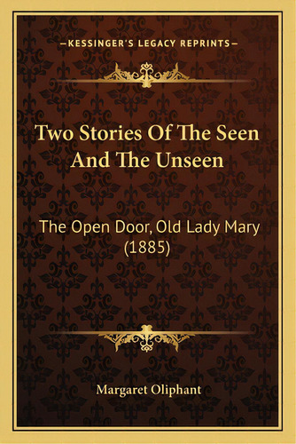Two Stories Of The Seen And The Unseen: The Open Door, Old Lady Mary (1885), De Oliphant, Margaret. Editorial Kessinger Pub Llc, Tapa Blanda En Inglés