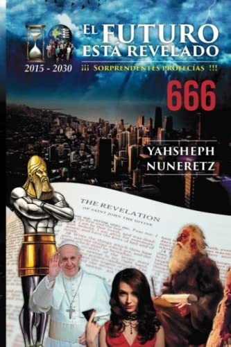 El Futuro Esta Revelado Sorprendentes Profecias, de Nuñez Lozada, Sr. Yahshpeh  Nuner. Editorial Independently Published en español