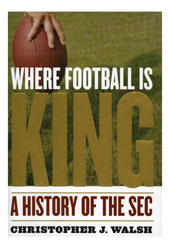 Libro: Donde El Fútbol Es El Rey: Una Historia De La Sec