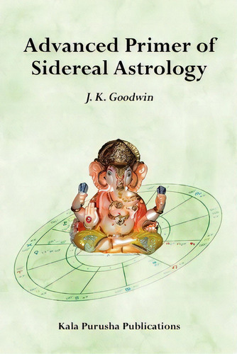 Advanced Primer Of Sidereal Astrology, De J K Goodwin., Vol. 1. Editorial Createspace Independent Publishing Platform, Tapa Blanda En Inglés