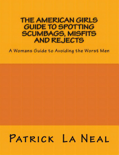 The American Girls Guide To Spotting Scumbags, Misfits And Rejects: A Womans Guide To Spotting Th..., De La Neal, Patrick. Editorial Createspace, Tapa Blanda En Inglés