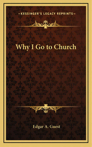 Why I Go To Church, De Guest, Edgar A.. Editorial Kessinger Pub Llc, Tapa Dura En Inglés