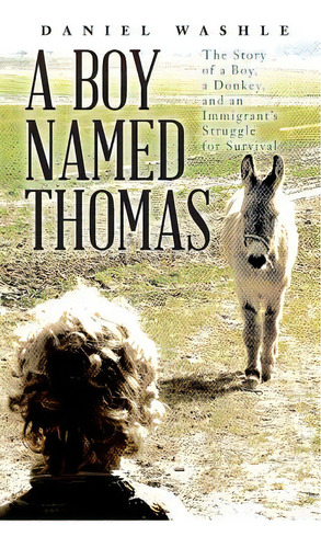 A Boy Named Thomas: The Story Of A Boy, A Donkey, And An Immigrant's Struggle For Survival, De Washle, Daniel. Editorial Createspace, Tapa Blanda En Inglés