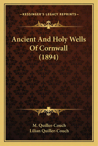 Ancient And Holy Wells Of Cornwall (1894), De Quiller-couch, M.. Editorial Kessinger Pub Llc, Tapa Blanda En Inglés