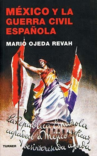 Mexico Y La Guerra Civil Española, De Mario Ojeda Revah. Editorial Turner En Español