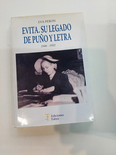Evita Su Legado De Puño Y Letra 1946-1952 - Eva Peron 