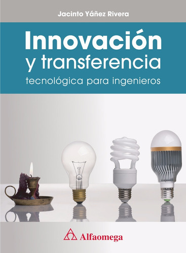 INNOVACIÓN Y TRANSFERENCIA TECNOLÓGICA PARA INGENIEROS, de YÁÑEZ RIVERA, Jacinto. Editorial Alfaomega Grupo Editor Argentino en español