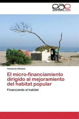 El Micro-financiamiento Dirigido Al Mejoramiento Del Habitat Popular, De Almansi Florencia. Editorial Academica Espanola, Tapa Blanda En Español