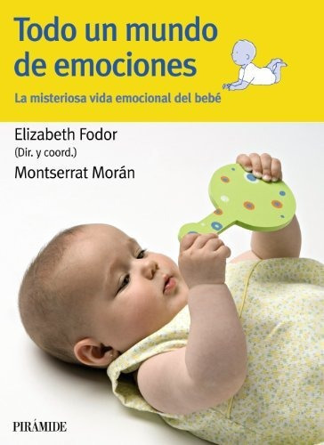 Todo Un Mundo De Emociones: La Misteriosa Vida Emocional Del Bebé (guías Para Padres Y Madres), De Fodor, Elizabeth. Editorial Ediciones Pirámide, Tapa Tapa Blanda En Español