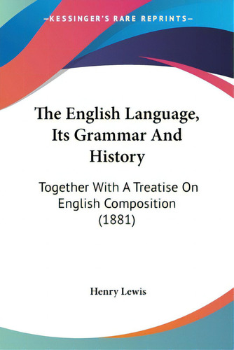 The English Language, Its Grammar And History: Together With A Treatise On English Composition (1..., De Lewis, Henry. Editorial Kessinger Pub Llc, Tapa Blanda En Inglés