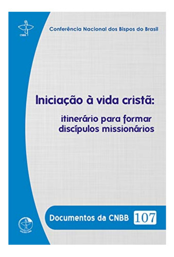 Iniciação À Vida Cristã: Itinerário Para Formar Discípulos Missionários, De Cnbb. Série Documentos Da Cnbb Editora Edições Cnbb, Capa Mole Em Português