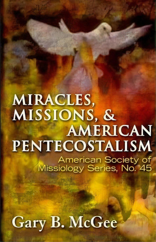 Miracles, Missions, And American Pentecostalism, De Gary B Mcgee. Editorial Orbis Books Usa, Tapa Blanda En Inglés
