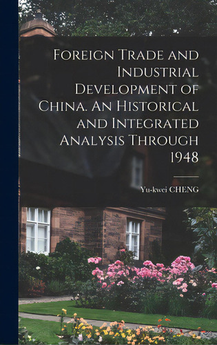 Foreign Trade And Industrial Development Of China. An Historical And Integrated Analysis Through ..., De Cheng, Yu-kwei. Editorial Hassell Street Pr, Tapa Dura En Inglés