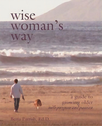 Wise Woman's Way : A Guide To Growing Older With Purpose And Passion, De Berta W Parrish. Editorial Morro Press, Tapa Blanda En Inglés