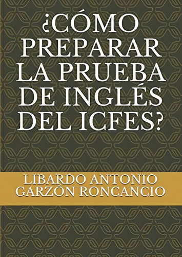 ¿cómo Preparar La Prueba De Inglés Del Icfes? (spanish Edition), De Garzón Roncancio, Libardo Antonio. Editorial Oem, Tapa Blanda En Español